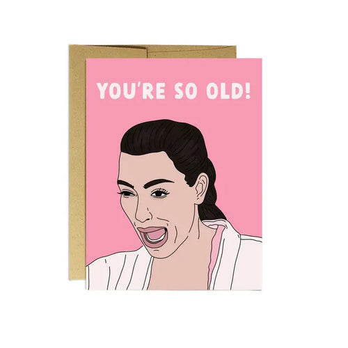 Kim You're So Old | Birthday Card